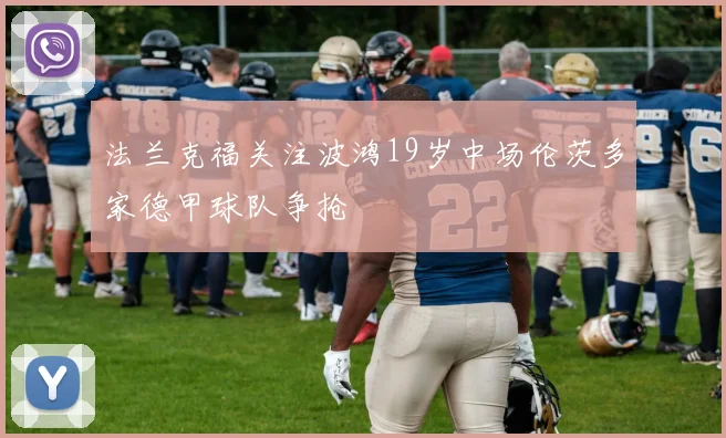 法兰克福关注波鸿19岁中场伦茨多家德甲球队争抢
