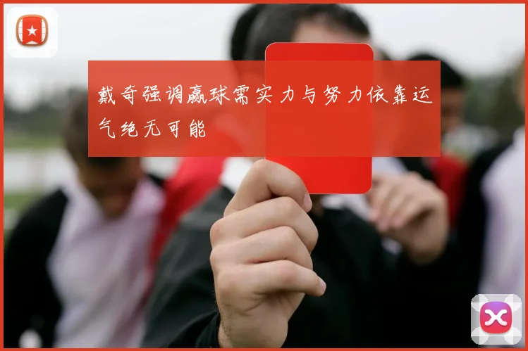 戴奇强调赢球需实力与努力依靠运气绝无可能
