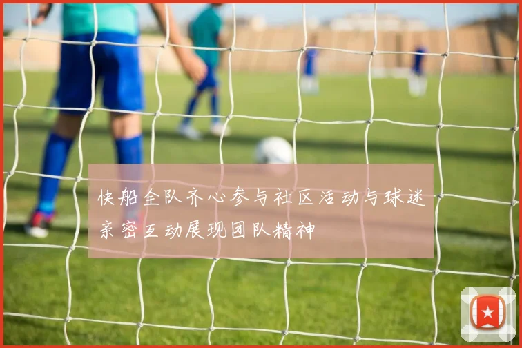 快船全队齐心参与社区活动与球迷亲密互动展现团队精神