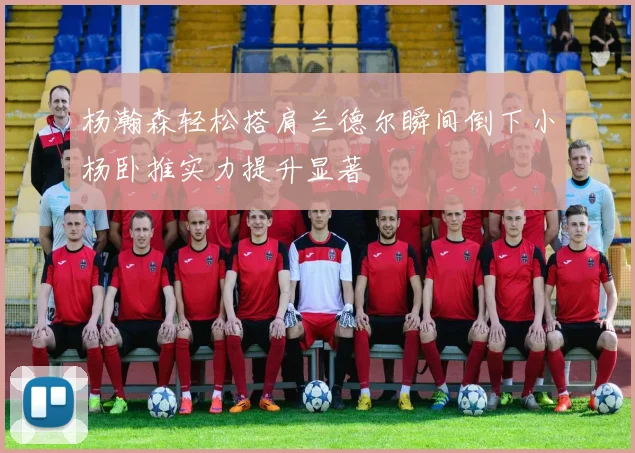 杨瀚森轻松搭肩兰德尔瞬间倒下小杨卧推实力提升显著