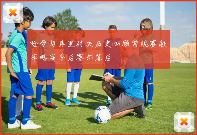 哈登与库里对决历史回顾常规赛胜率略高季后赛却落后